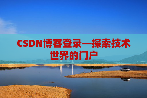 CSDN博客登录—探索技术世界的门户